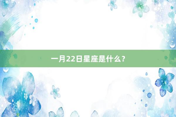 一月22日星座是什么？