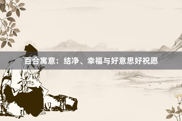 百合寓意：结净、幸福与好意思好祝愿